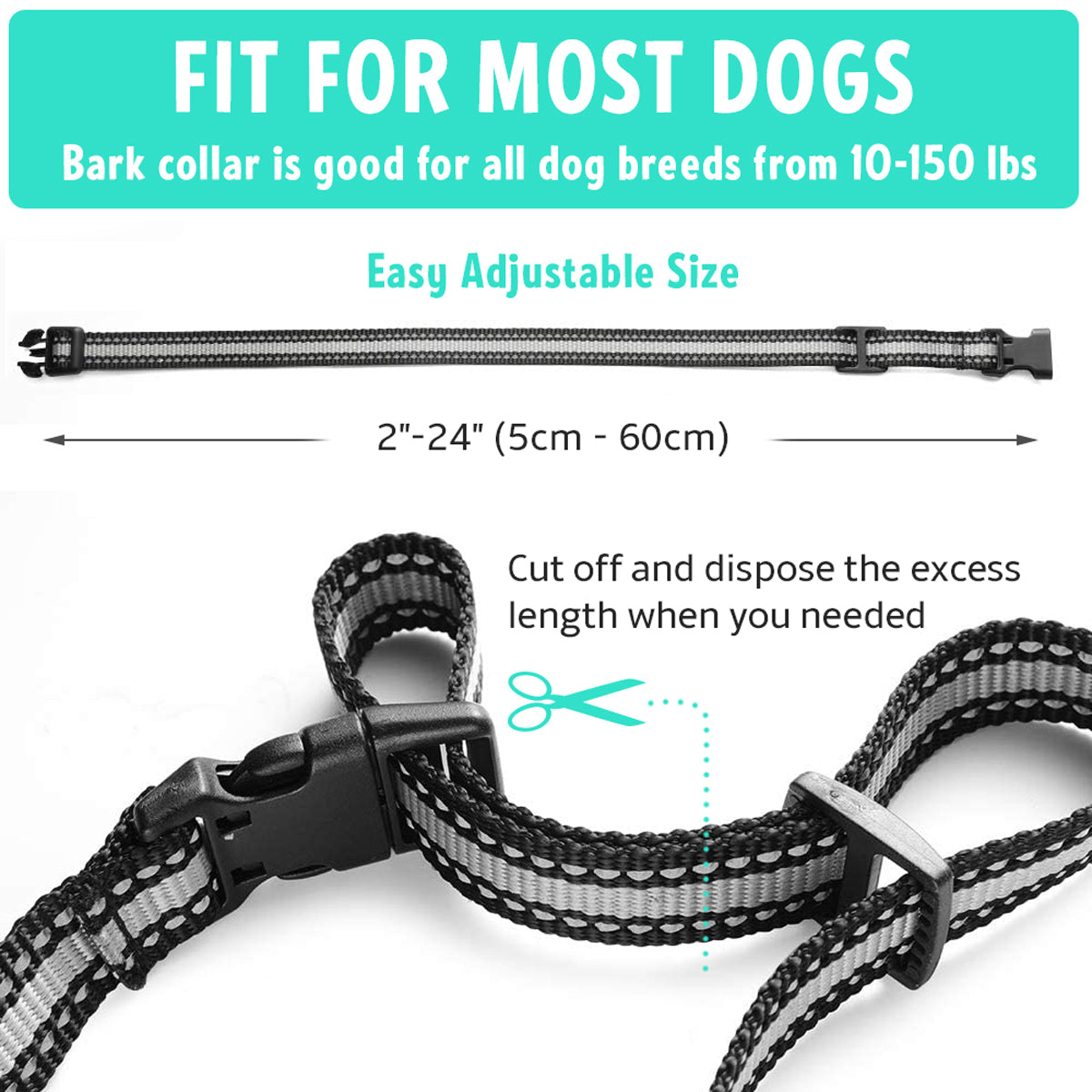 smart dog bark control collar has fit for most dogs. Bark collar is good for all dog breeds from 10-150 lbs